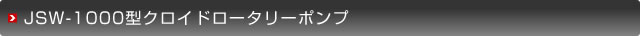 JSW-1000型クロイドロータリーポンプ