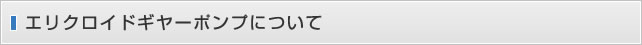 エリクロイドギヤーポンプについて